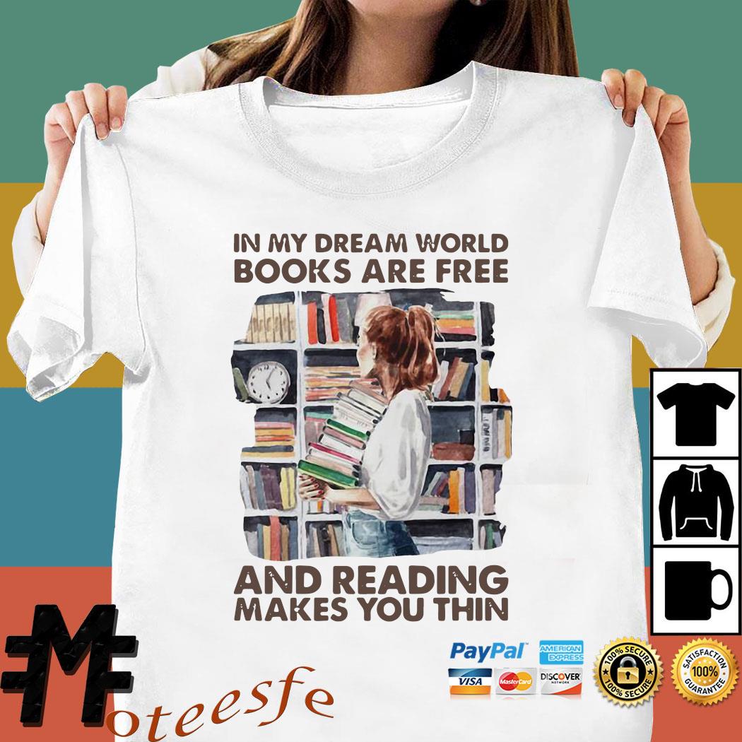 In My Dream World Books Are Free And Reading Makes You Thin Shirt Hoodie Sweater Long Sleeve And Tank Top