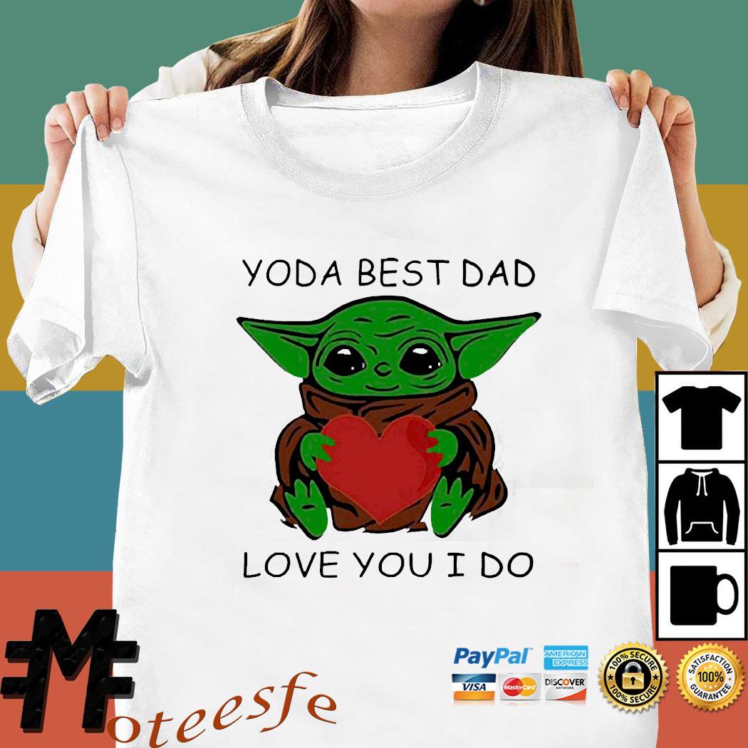 Star Wars Baby Yoda Hug Heart With Yoda Best Dad Love You I Do Happy Father S Day 21 Shirt Hoodie Sweater Long Sleeve And Tank Top