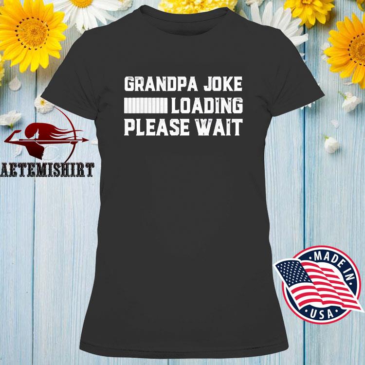 Download Funny Grandpa Joke Loading Please Wait Vintage Father S Day Shirt Hoodie Sweater Long Sleeve And Tank Top
