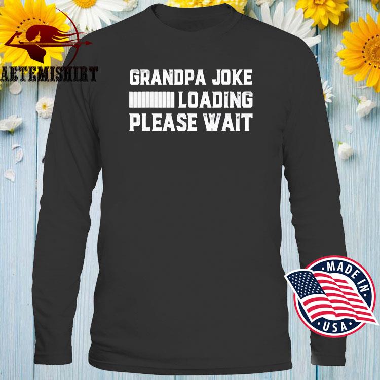 Download Funny Grandpa Joke Loading Please Wait Vintage Father S Day Shirt Hoodie Sweater Long Sleeve And Tank Top