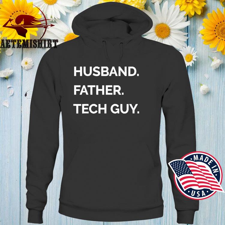 Gifts For Tech Savvy Dad Husband Father Tech Guy Shirt Hoodie Sweater Long Sleeve And Tank Top