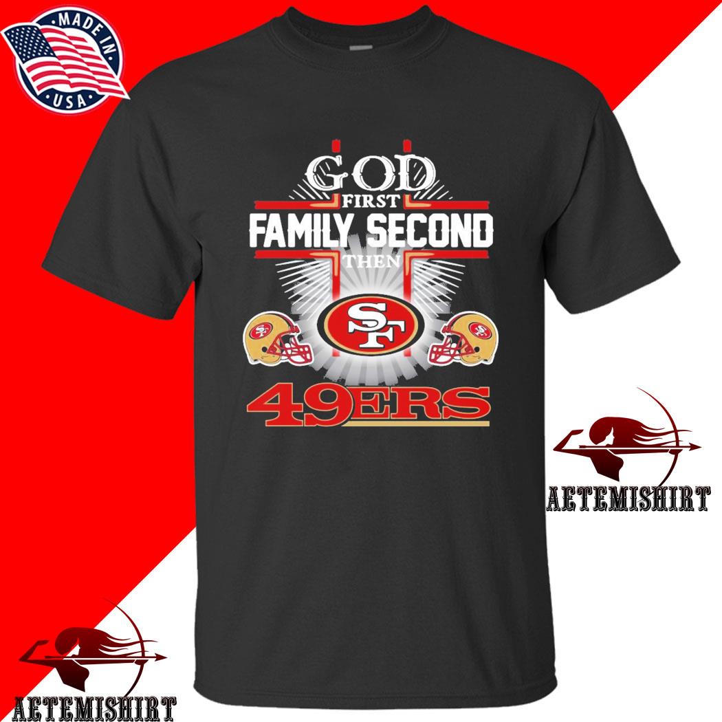 Official God first Family second then San Francisco 49ers shirt, hoodie,  sweater, long sleeve and tank top