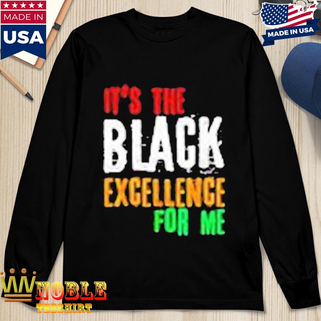 It's The Black Excellence For Me T-Shirt, hoodie, sweater, long