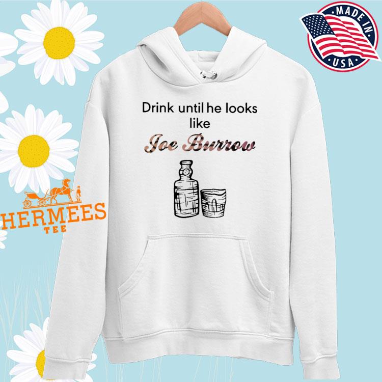 Drink until he looks like joe burrow glass and bottle shirt, hoodie,  sweater, long sleeve and tank top