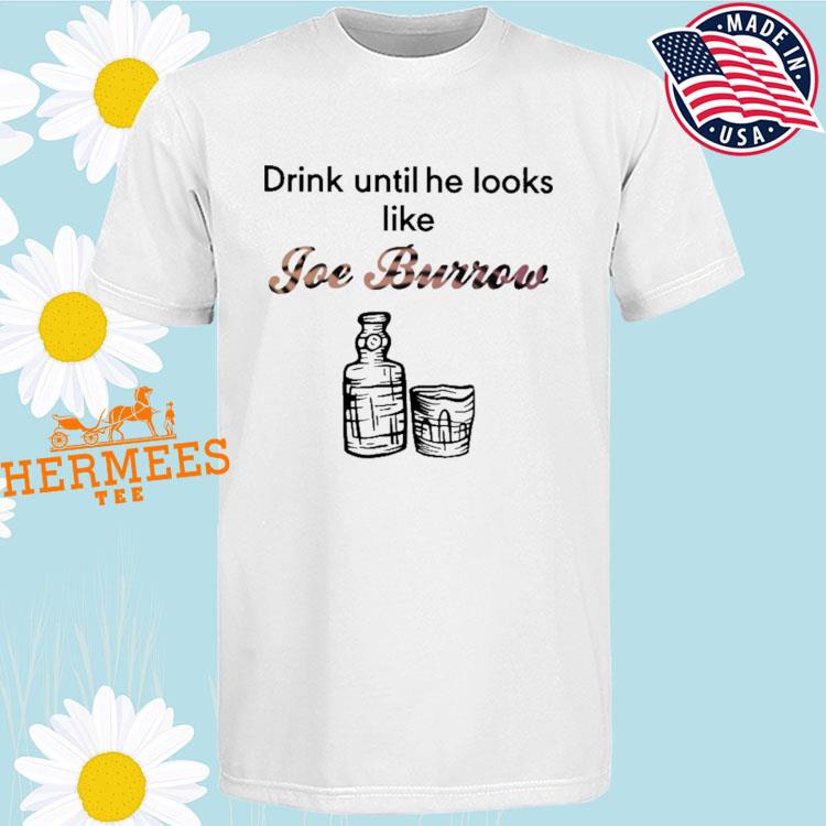 Drink until he looks like joe burrow glass and bottle shirt, hoodie,  sweater, long sleeve and tank top