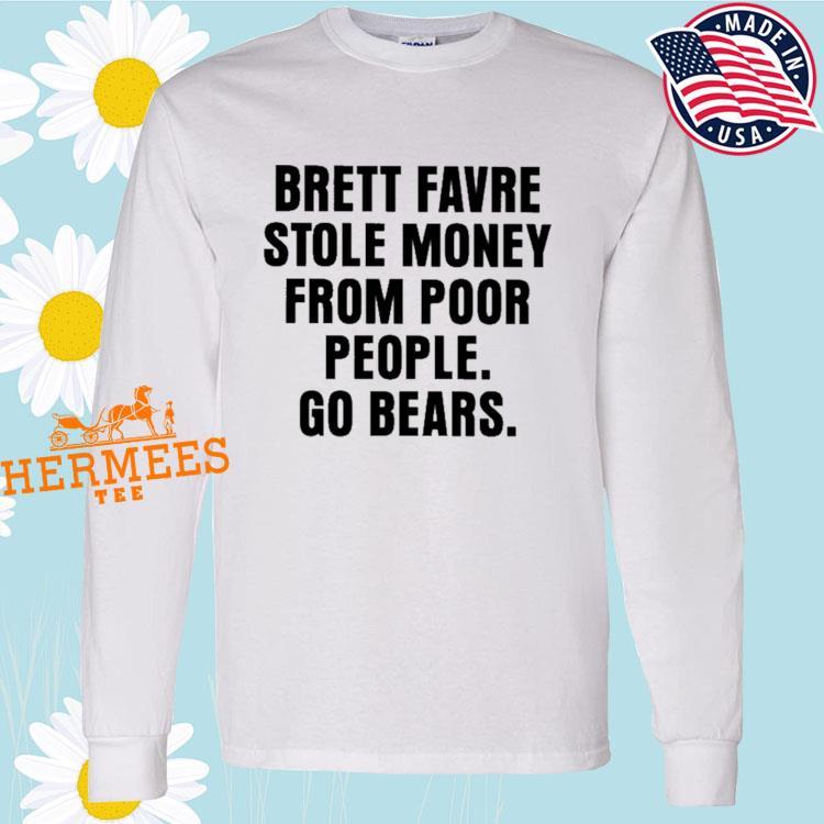 Official Joe mills brett favre stole money from poor people go bears New T- shirt, hoodie, sweater, long sleeve and tank top