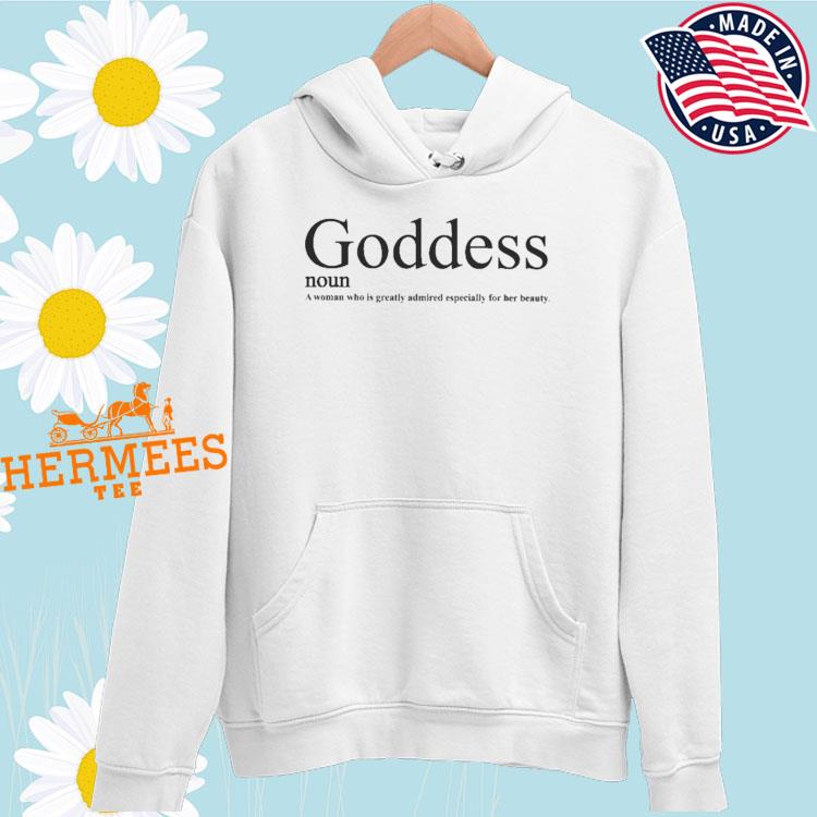 Goddess Noun A Woman Who Is Greatly Admired Especially For Her Beauty T  Shirt - Long Sleeve T Shirt, Sweatshirt, Hoodie, T Shirt