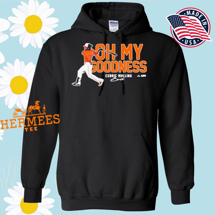 Oh my goodness cedric mullins baltimore orioles T-shirt, hoodie, sweater,  long sleeve and tank top