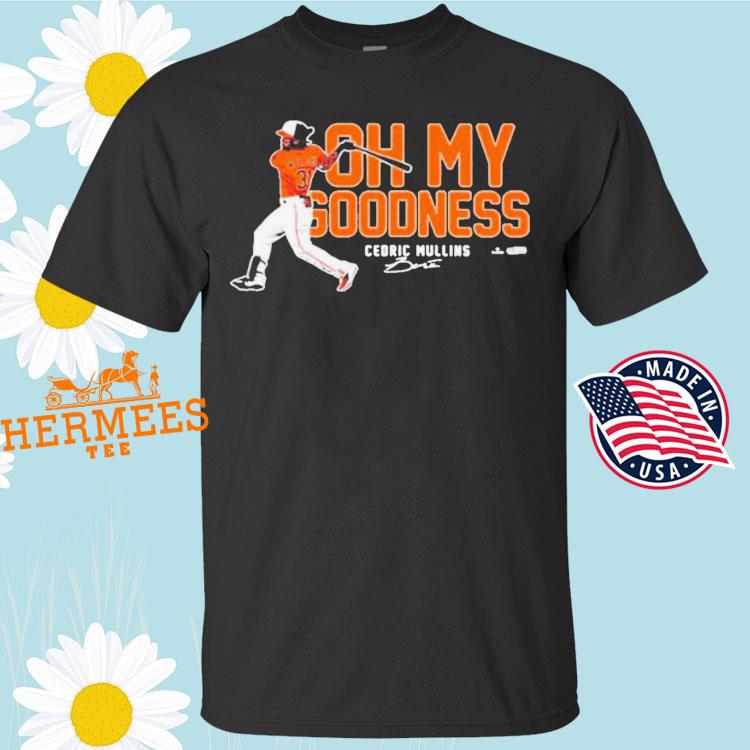 Oh my goodness cedric mullins baltimore orioles T-shirt, hoodie, sweater,  long sleeve and tank top