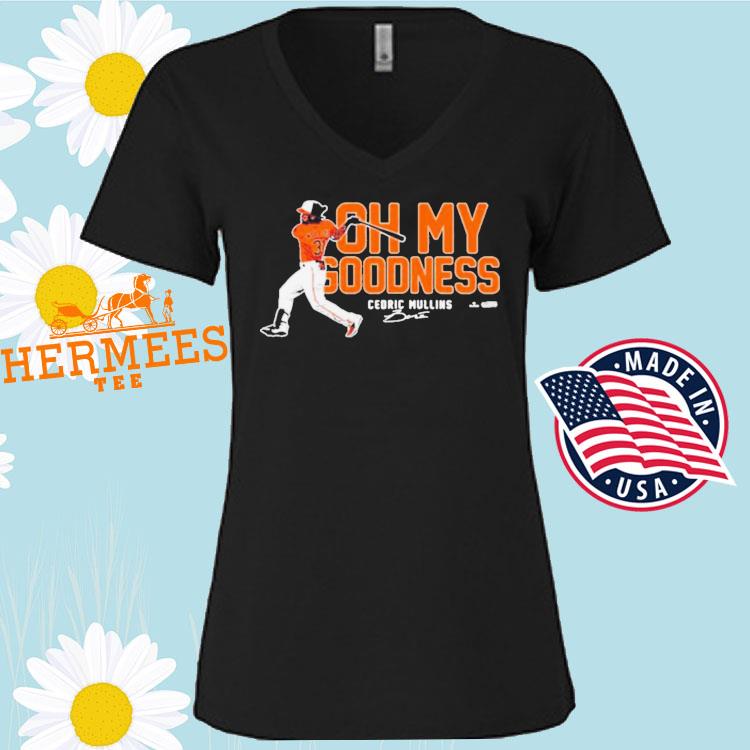 Oh my goodness cedric mullins baltimore orioles T-shirt, hoodie, sweater,  long sleeve and tank top