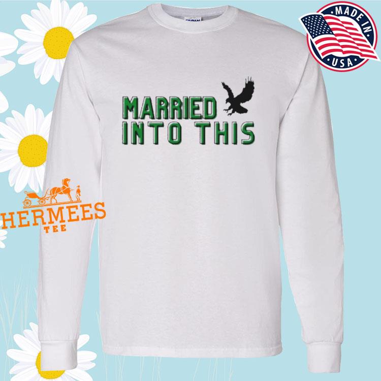 I married into this eagles shirt, hoodie, sweater, long sleeve and tank top