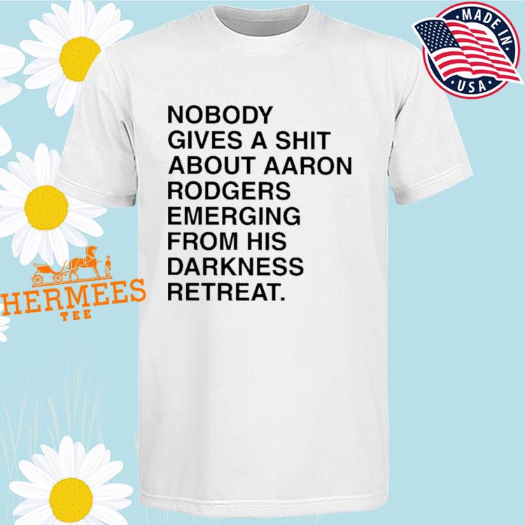 Nobody Gives A Shirt About Aaron Rodgers Emerging From His Darkness Retreat  Shirt - Hersmiles in 2023