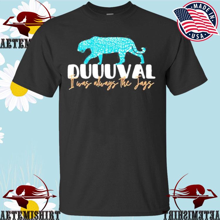 Official jaguars Duuuval It Was Always The Jags Shirts, hoodie, tank top,  sweater and long sleeve t-shirt