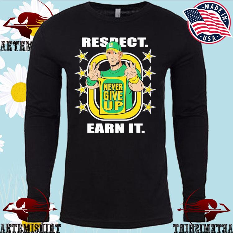 John cena shirt never give up respect earn it shirt, hoodie, sweater, long  sleeve and tank top