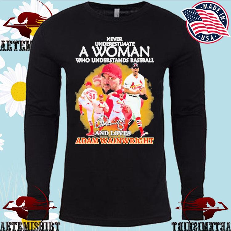 Never underestimate a woman who understands baseball and loves adam  wainwright shirt, hoodie, sweater, long sleeve and tank top