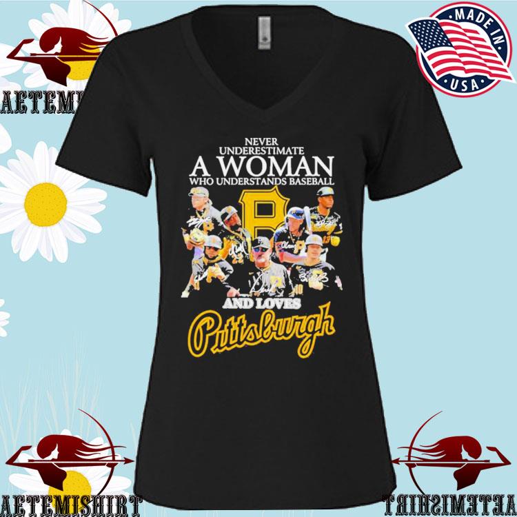 Never underestimate a woman who understands baseball and loves Pittsburghs  shirt, hoodie, sweater and long sleeve