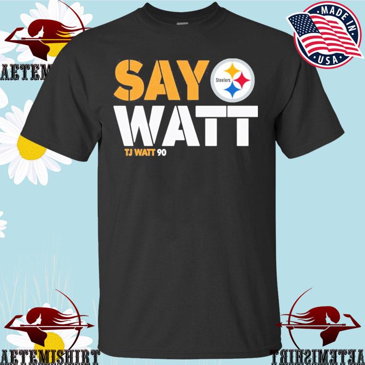 Pittsburgh Steelers T.J. Watt say Watt shirt, hoodie, sweater and v-neck  t-shirt