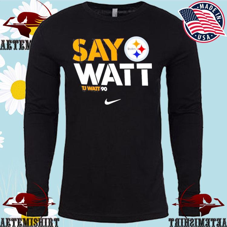 Pittsburgh Steelers T.J. Watt say Watt shirt, hoodie, sweater and