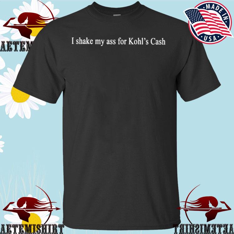 I Shake My Ass For Kohl's Cash Shirt