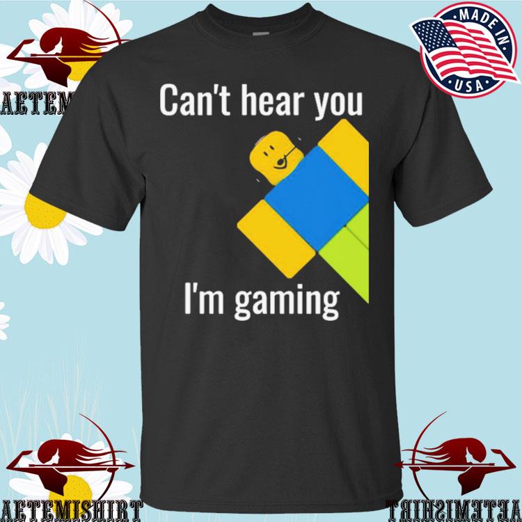 Can't Hear You I'm Gaming Roblox Noob Shirt