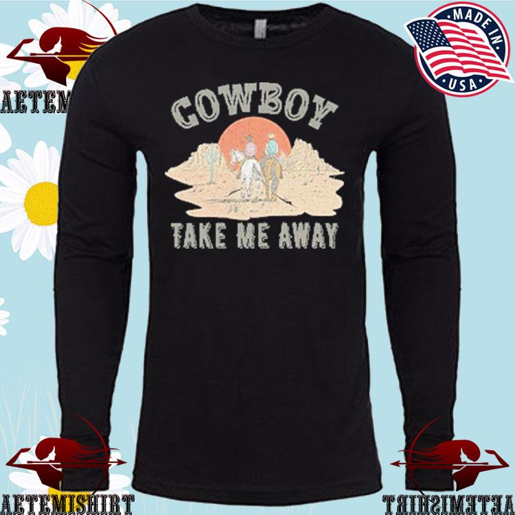 Official Cowboy take me away shirt, hoodie, longsleeve, sweater