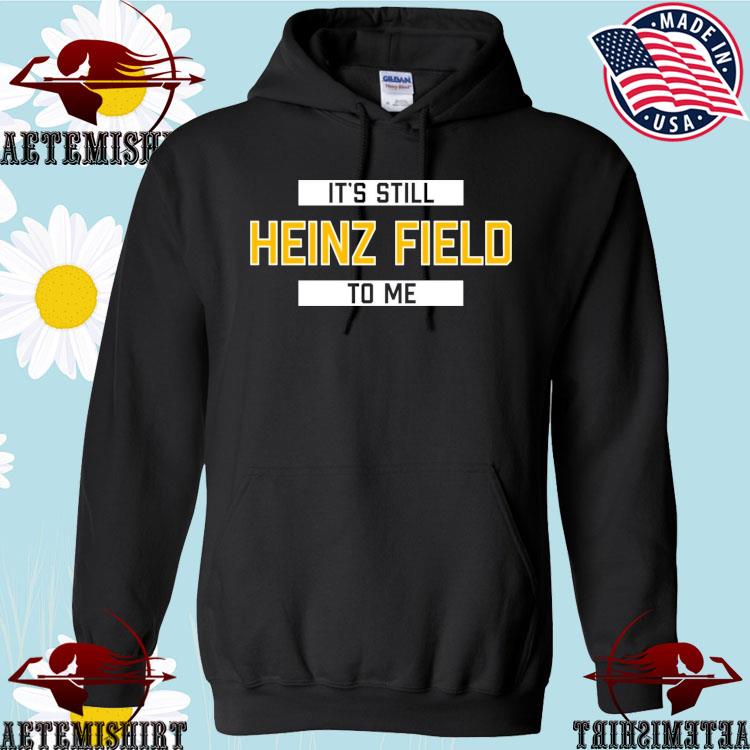 Official It's Still Heinz Field To Me shirt, hoodie, sweater, long sleeve  and tank top