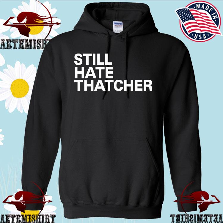 Still hate thatcher cailín mccaffery shirt, hoodie, sweater, long sleeve  and tank top