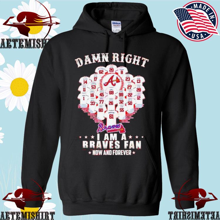 Official damn Right I Am A Atlanta Braves Now And Forever T-Shirt