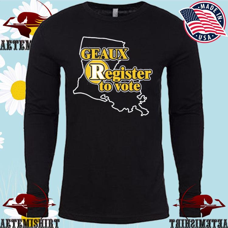 Geaux Register To Vote shirt, hoodie, sweater, long sleeve and tank top