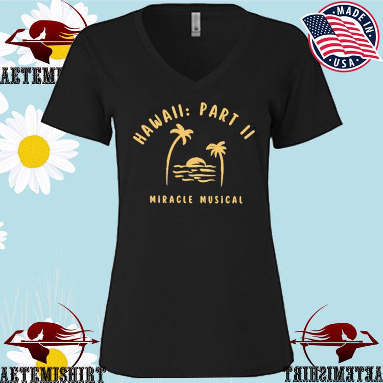 Hawaii Part Ii Miracle Musical Shirt, hoodie, sweater, long sleeve and tank  top