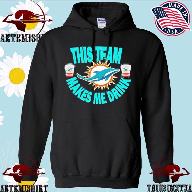 Miami Dolphins This Team Makes Me Drink T-shirt,Sweater, Hoodie, And Long  Sleeved, Ladies, Tank Top