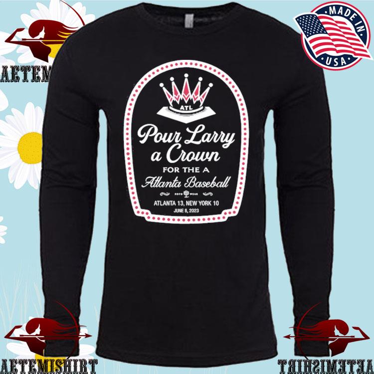 Pour larry a crown for the Atlanta baseball Atlanta 13 New York 10 shirt,  hoodie, sweater and long sleeve