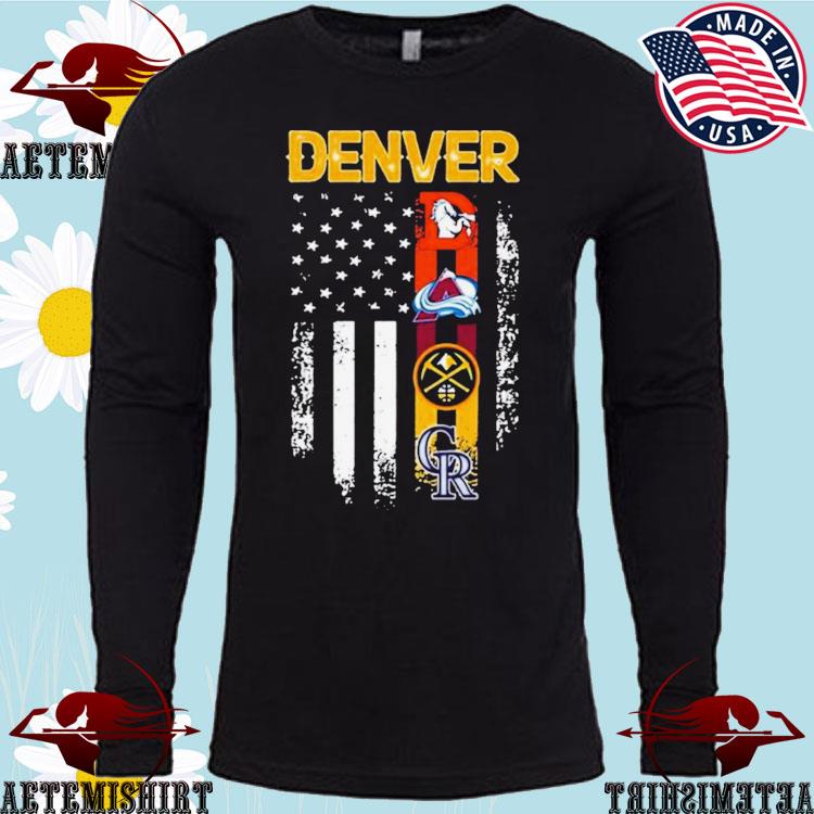 Denver Nuggets Denver Broncos Colorado Rockies Colorado Avalanche America  Flag 2023 Shirt, hoodie, longsleeve, sweatshirt, v-neck tee