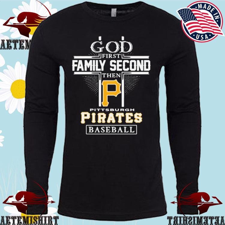 God First Family Second Then Pittsburgh Pirates Baseball Logo 2023 Shirt -  Peanutstee