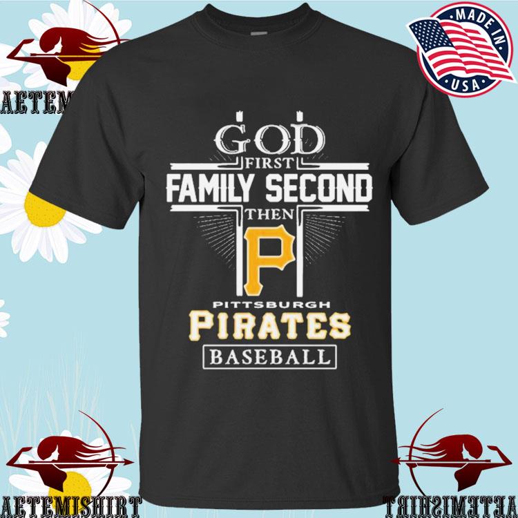 God First Family Second Then Pittsburgh Pirates Baseball Logo 2023 Shirt -  Peanutstee