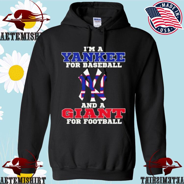 I'm a yankee for baseball and a giant for Football T-shirts, hoodie,  sweater, long sleeve and tank top