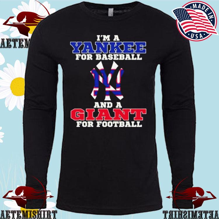 I'm a yankee for baseball and a giant for Football T-shirts, hoodie,  sweater, long sleeve and tank top