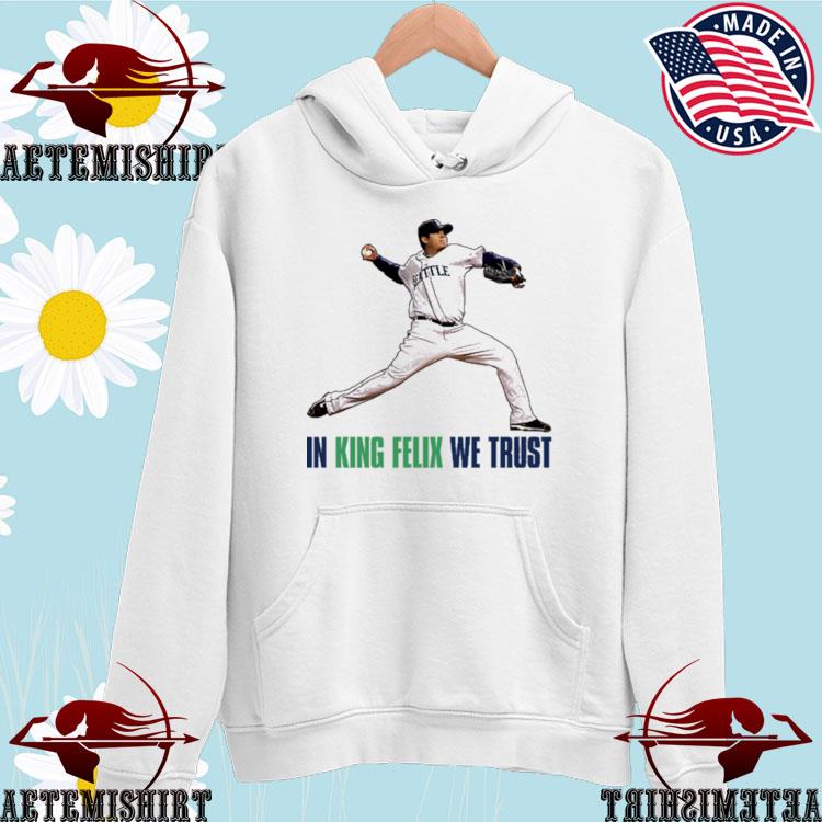 Official in king felix hernandez we trust Seattle baseball T-shirts,  hoodie, tank top, sweater and long sleeve t-shirt