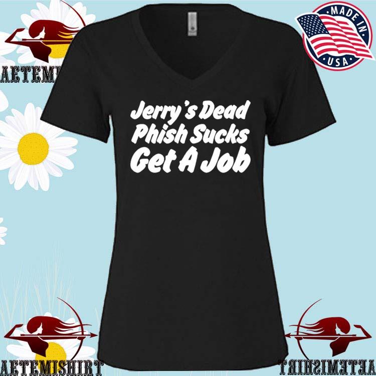 Official jerry's dead phish sucks get a job hot takes today only phanart  T-shirts, hoodie, sweater, long sleeve and tank top