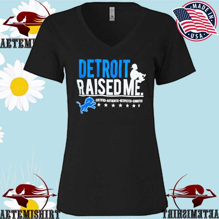 Detroit Lions Raised Me Three Thirteen Raised Me Certified Authentic  Respected Connected Shirt - Limotees