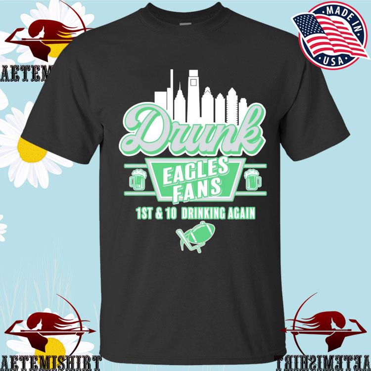 Official drunk Eagles Fans 1st And 10 Drinking Again Football T-Shirts,  hoodie, sweater, long sleeve and tank top