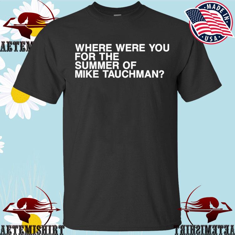 Where Were You For The Summer Of Mike Tauchman T Shirt, hoodie, sweater,  long sleeve and tank top