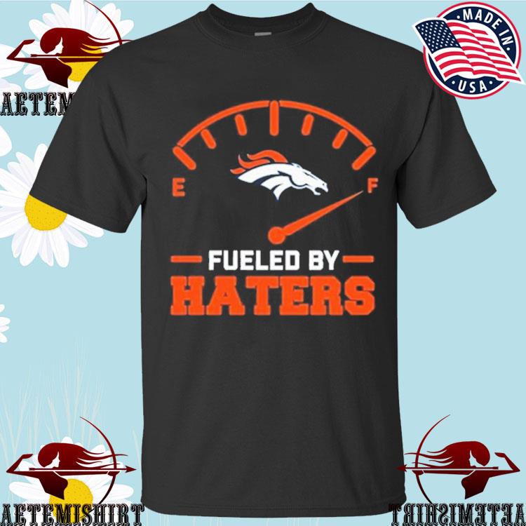 Official fueled By Haters Denver Broncos Shirt, hoodie, sweater, long  sleeve and tank top