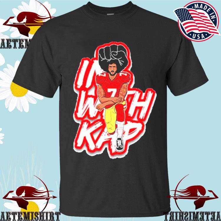 I With Kap Colin Kaepernick We Got Good T-Shirts, hoodie, sweater, long  sleeve and tank top