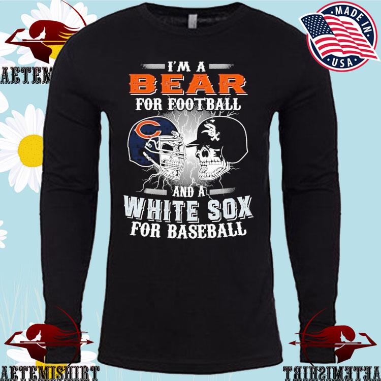 I'm a bear for Football gift for chicago bears and chicago white sox fans  T-shirt, hoodie, sweater, long sleeve and tank top