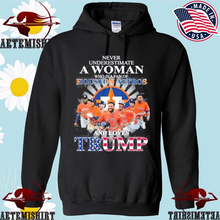 Never Underestimate A Woman Who Is A Fan Of Houston Astros And Loves Trump  Shirt, hoodie, sweater, long sleeve and tank top