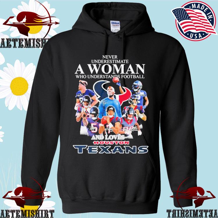 Never Underestimate A Woman Who Understands Football And Loves Houston  Texans T Shirt - Growkoc