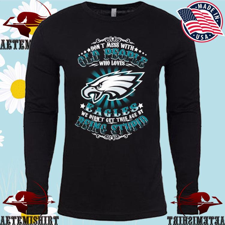 Move Over Boys Let This Old Man Show You How To Be A Philadelphia Eagles  Fan Shirt, hoodie, sweater, long sleeve and tank top