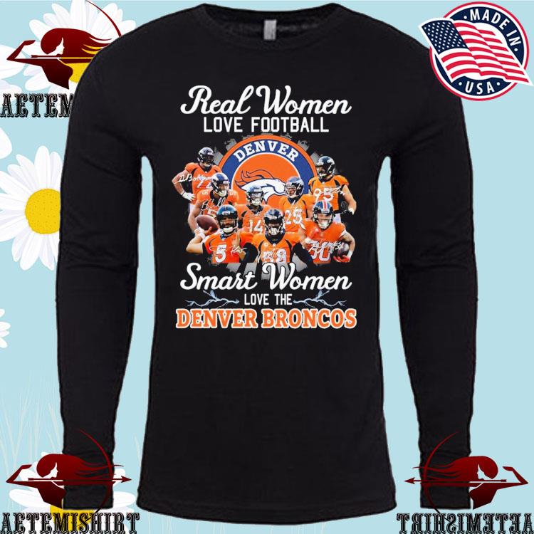 Real women love football smart women love the broncos shirt