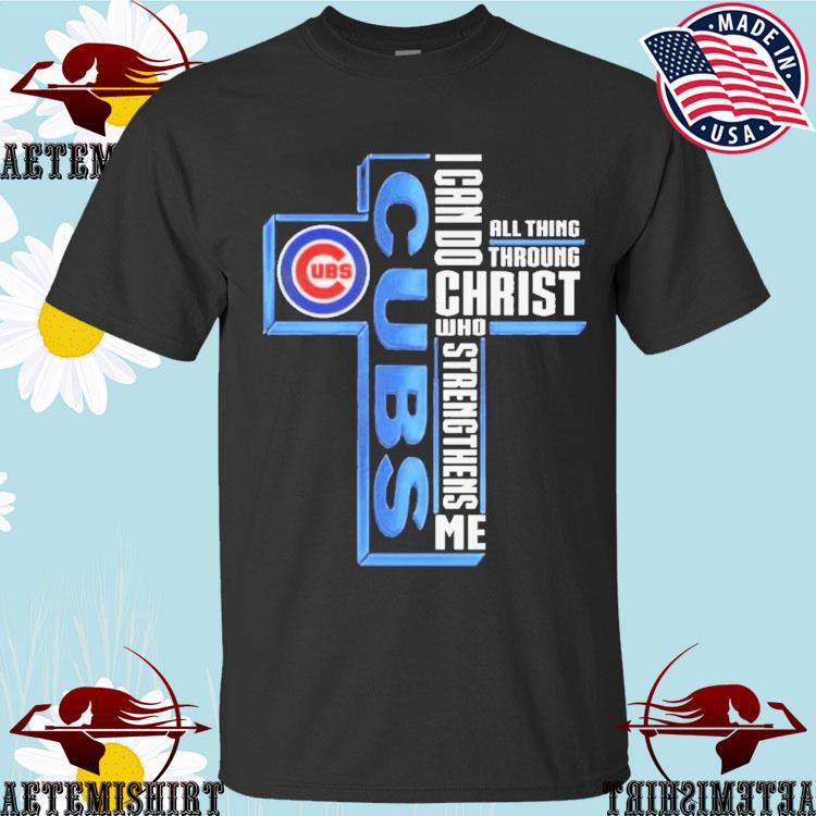 Official chicago Cubs Logo I Can Do All Things Through Christ Who  Strengthens Me T-Shirts, hoodie, tank top, sweater and long sleeve t-shirt